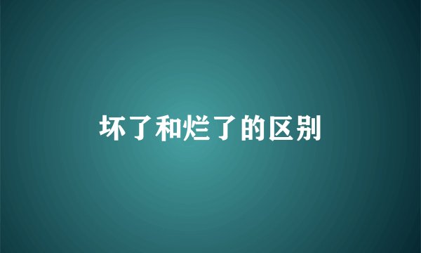 坏了和烂了的区别