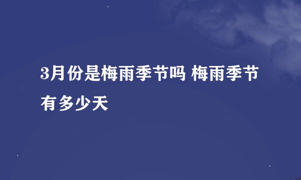 3月份是梅雨季节吗 梅雨季节有多少天