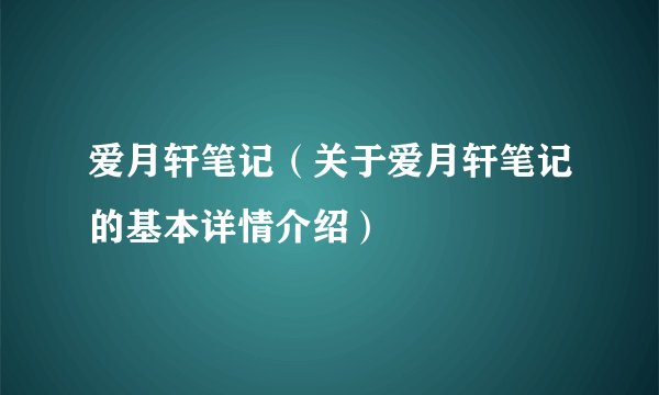 爱月轩笔记（关于爱月轩笔记的基本详情介绍）