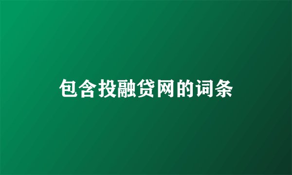 包含投融贷网的词条