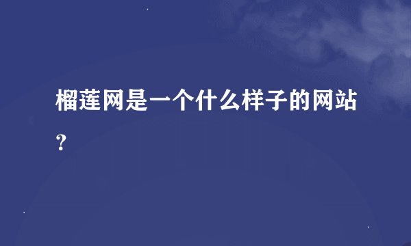 榴莲网是一个什么样子的网站？