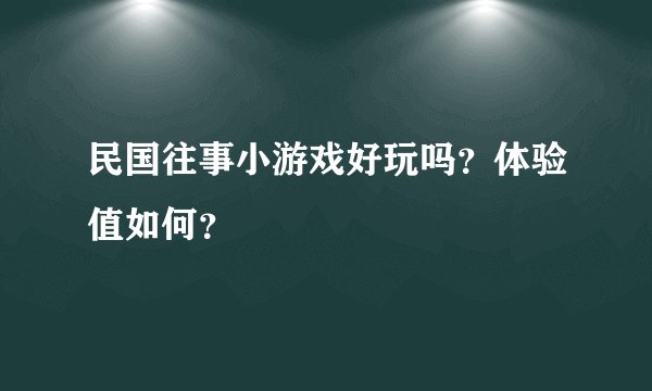 民国往事小游戏好玩吗？体验值如何？