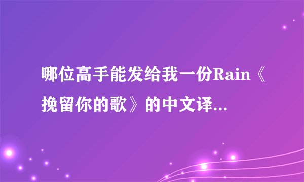 哪位高手能发给我一份Rain《挽留你的歌》的中文译音或者罗马文歌词