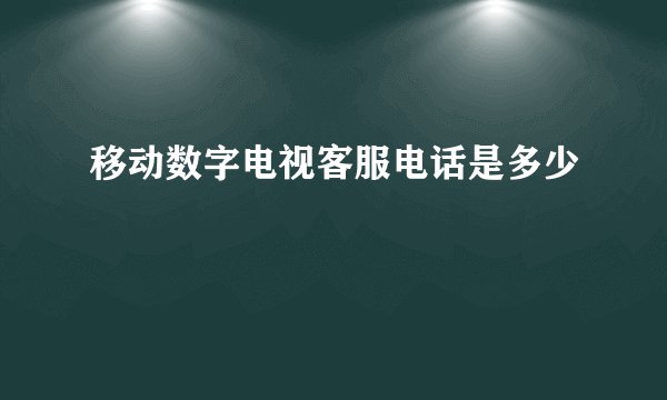 移动数字电视客服电话是多少