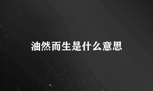 油然而生是什么意思
