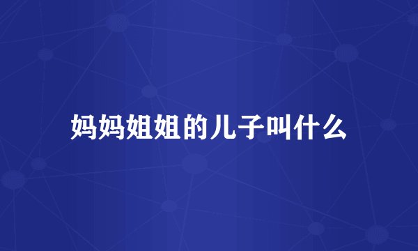 妈妈姐姐的儿子叫什么