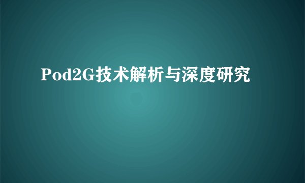 Pod2G技术解析与深度研究