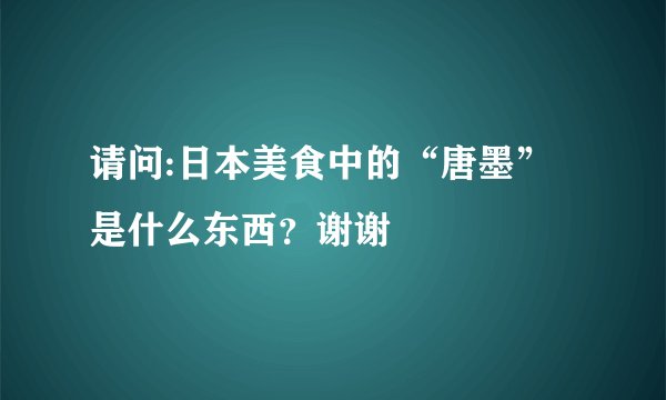 请问:日本美食中的“唐墨”是什么东西？谢谢