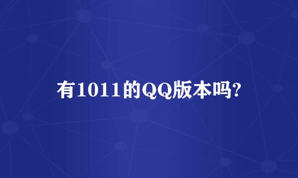 有1011的QQ版本吗?