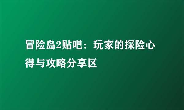 冒险岛2贴吧：玩家的探险心得与攻略分享区