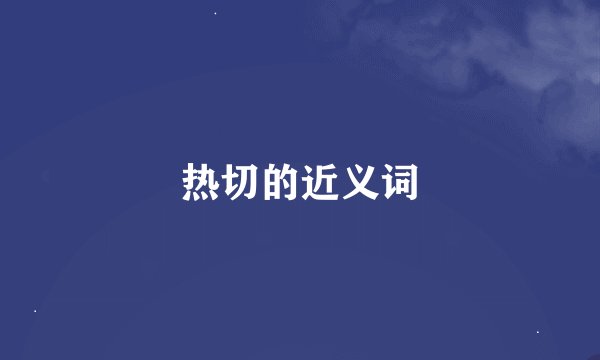 热切的近义词