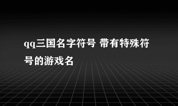 qq三国名字符号 带有特殊符号的游戏名