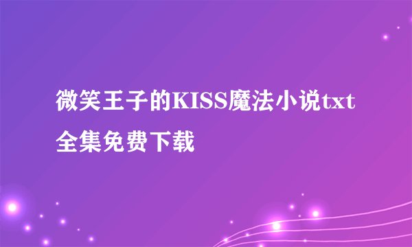 微笑王子的KISS魔法小说txt全集免费下载