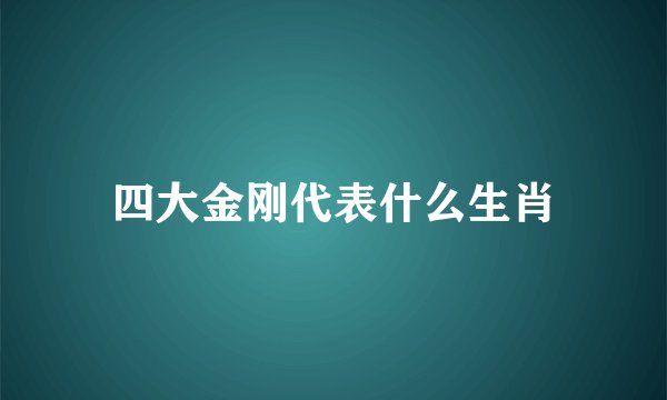 四大金刚代表什么生肖