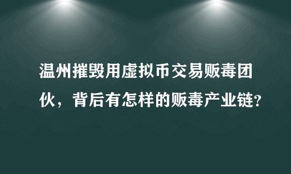 温州摧毁用虚拟币交易贩毒团伙，背后有怎样的贩毒产业链？