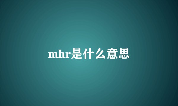 mhr是什么意思