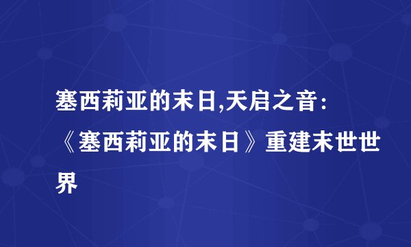 塞西莉亚的末日,天启之音：《塞西莉亚的末日》重建末世世界