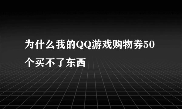 为什么我的QQ游戏购物券50个买不了东西