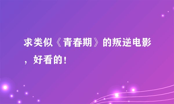 求类似《青春期》的叛逆电影，好看的！