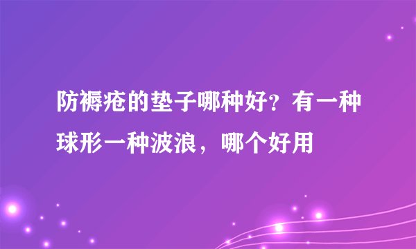 防褥疮的垫子哪种好？有一种球形一种波浪，哪个好用