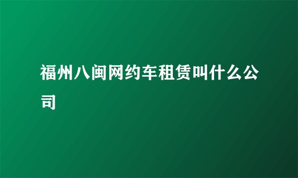 福州八闽网约车租赁叫什么公司