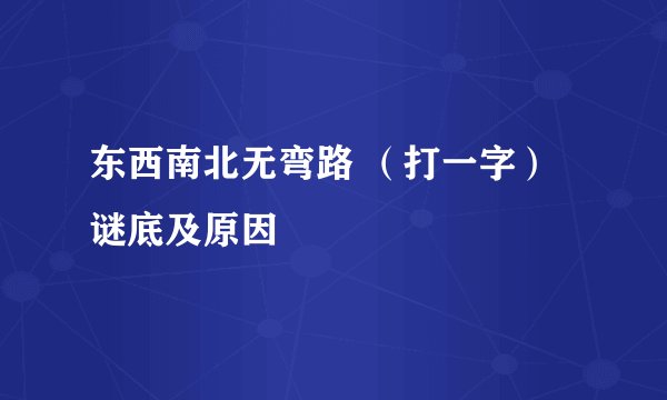 东西南北无弯路 （打一字）谜底及原因