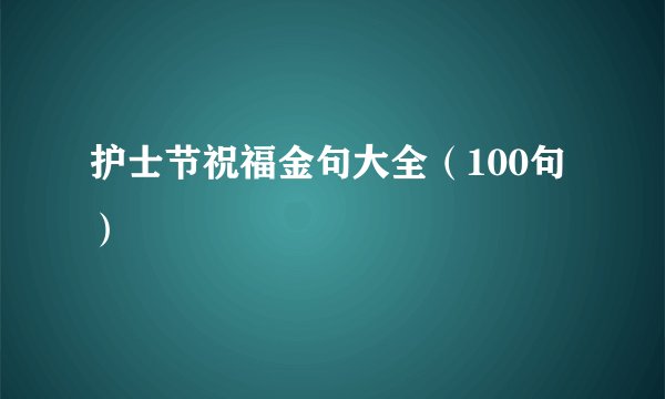 护士节祝福金句大全（100句）