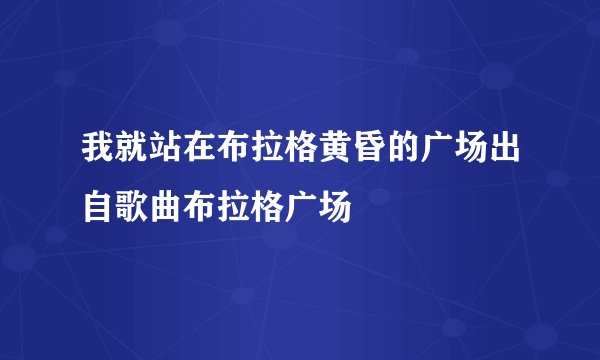 我就站在布拉格黄昏的广场出自歌曲布拉格广场