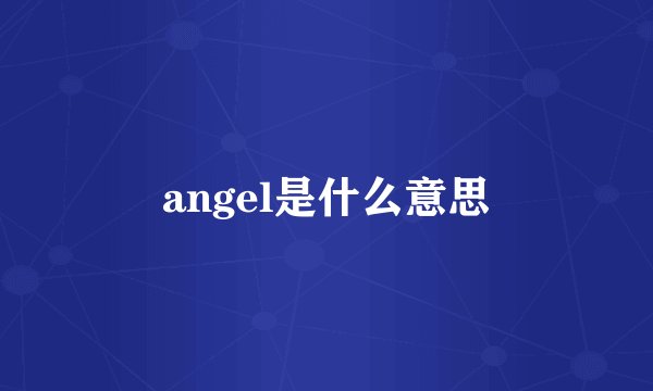 angel是什么意思