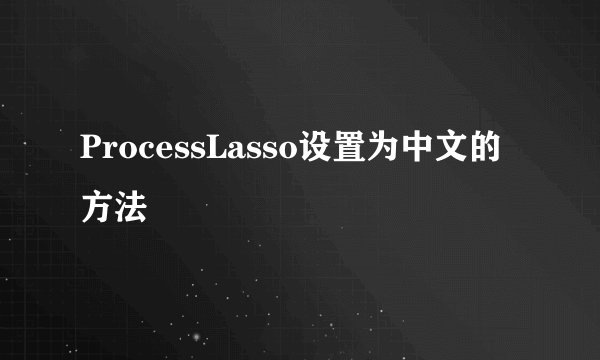 ProcessLasso设置为中文的方法