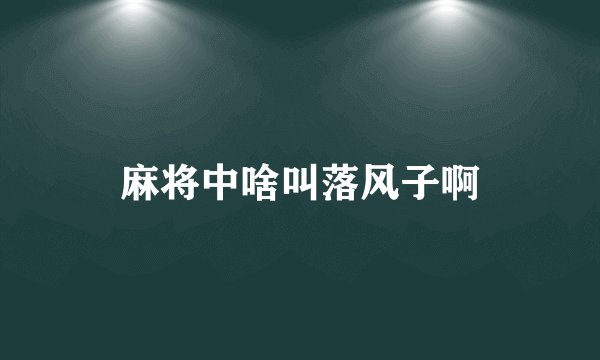 麻将中啥叫落风子啊