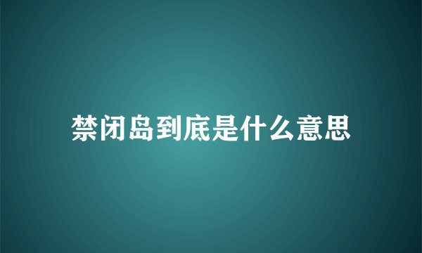 禁闭岛到底是什么意思