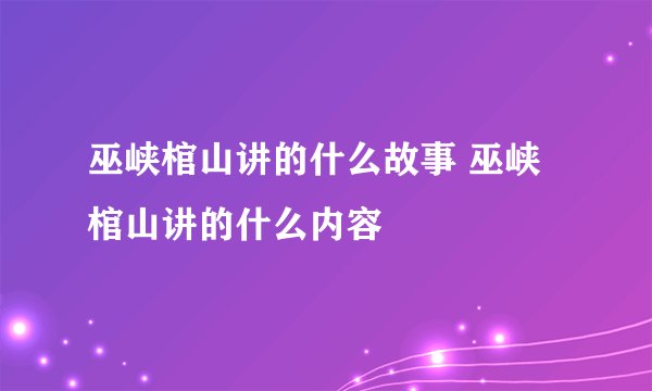 巫峡棺山讲的什么故事 巫峡棺山讲的什么内容