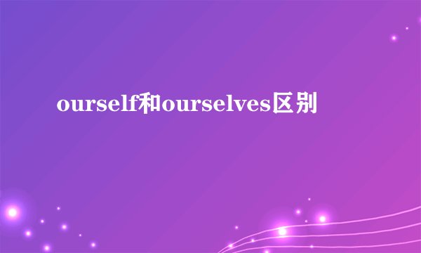 ourself和ourselves区别