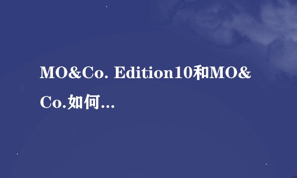 MO&Co. Edition10和MO&Co.如何区别?价位上会不一样吗?请教请教~~_百度...