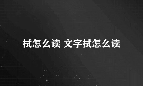拭怎么读 文字拭怎么读