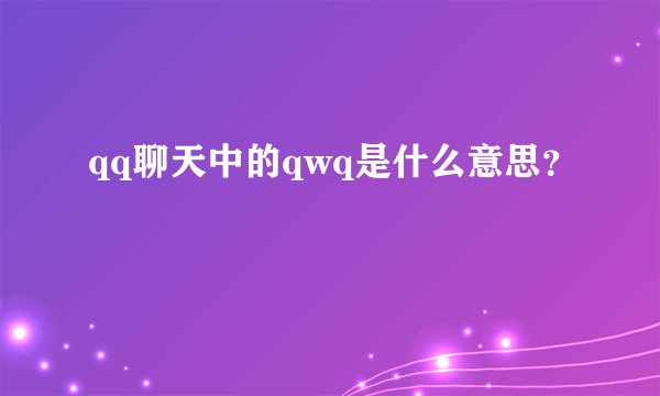 qq聊天中的qwq是什么意思？