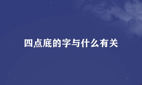 四点底的字与什么有关