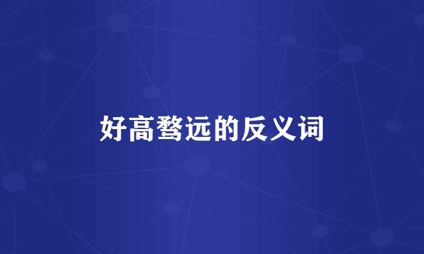 好高骛远的反义词