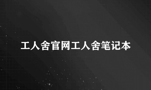 工人舍官网工人舍笔记本