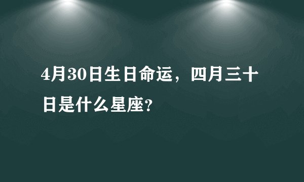 4月30日生日命运,四月三十日是什么星座?