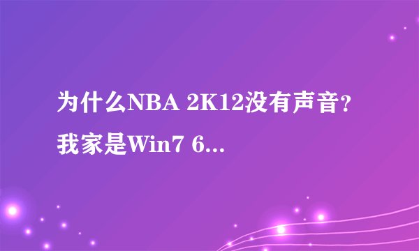 为什么NBA 2K12没有声音?我家是Win7 64位的系统,高手帮忙解决一下!补丁也打了,就是没用!