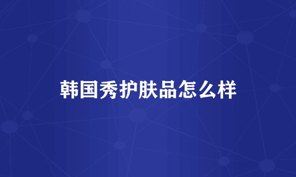 韩国秀护肤品怎么样