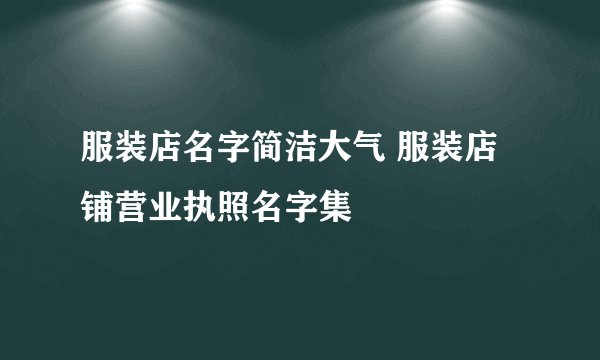 服装店名字简洁大气 服装店铺营业执照名字集