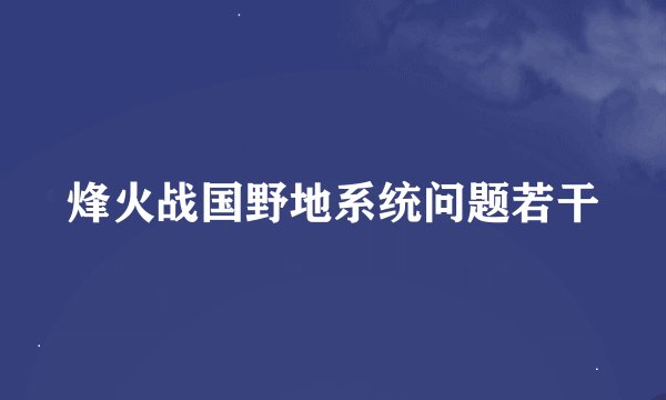 烽火战国野地系统问题若干