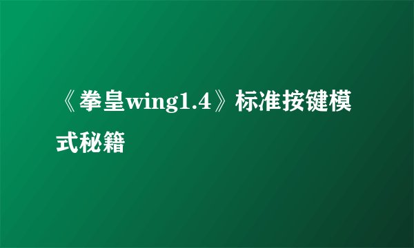 《拳皇wing1.4》标准按键模式秘籍