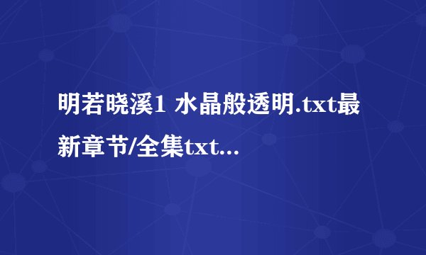 明若晓溪1 水晶般透明.txt最新章节/全集txt免费下载