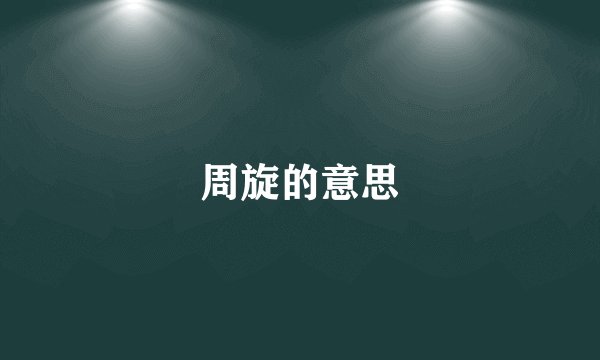 周旋的意思