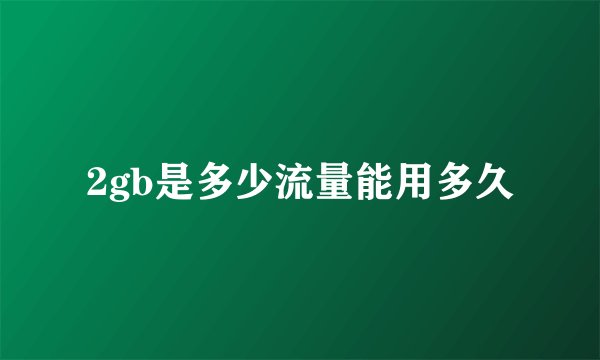 2gb是多少流量能用多久