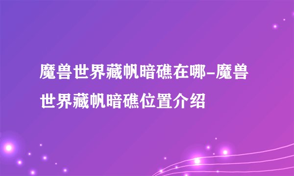 魔兽世界藏帆暗礁在哪-魔兽世界藏帆暗礁位置介绍